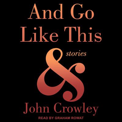 And Go Like This: Stories Audiobook, by John Crowley
