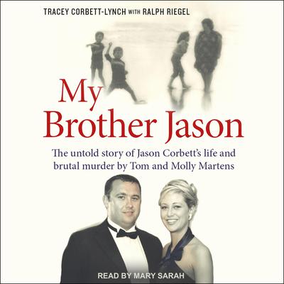 My Brother Jason: The untold story of Jason Corbetts life and brutal murder by Tom and Molly Martens Audiobook, by Ralph Riegel