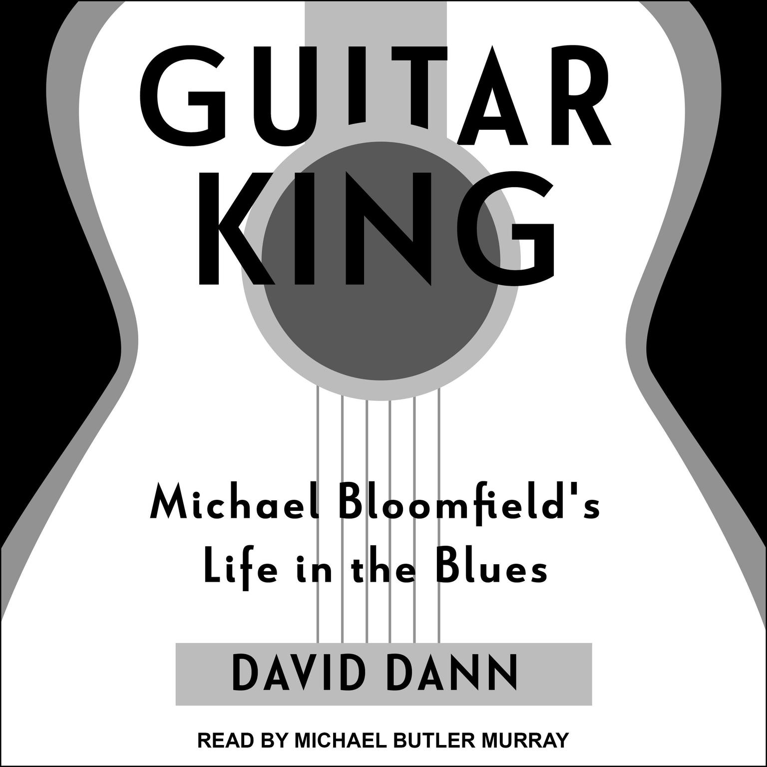 Guitar King: Michael Bloomfields Life in the Blues Audiobook, by David Dann