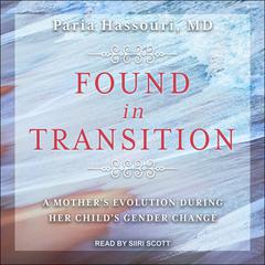 Found in Transition: A Mothers Evolution during Her Childs Gender Change Audiobook, by Paria Hassouri