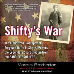Shifty's War: The Authorized Biography of Sergeant Darrell “Shifty” Powers, the Legendary Sharpshooter from the Band of Brothers Audiobook, by 