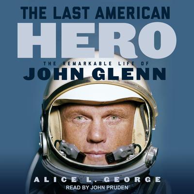 The Last American Hero: The Remarkable Life of John Glenn Audiobook, by Alice L. George