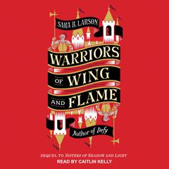 Warriors of Wing and Flame Audiobook, by Sara B. Larson