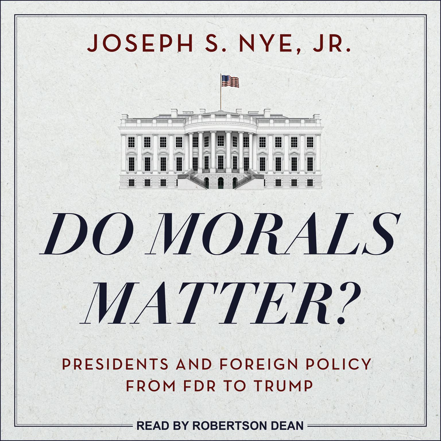 Do Morals Matter?: Presidents and Foreign Policy from FDR to Trump Audiobook, by Joseph S. Nye