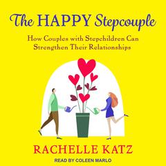 The Happy Stepcouple: How Couples with Stepchildren Can Strengthen Their Relationships Audiobook, by Rachelle Katz