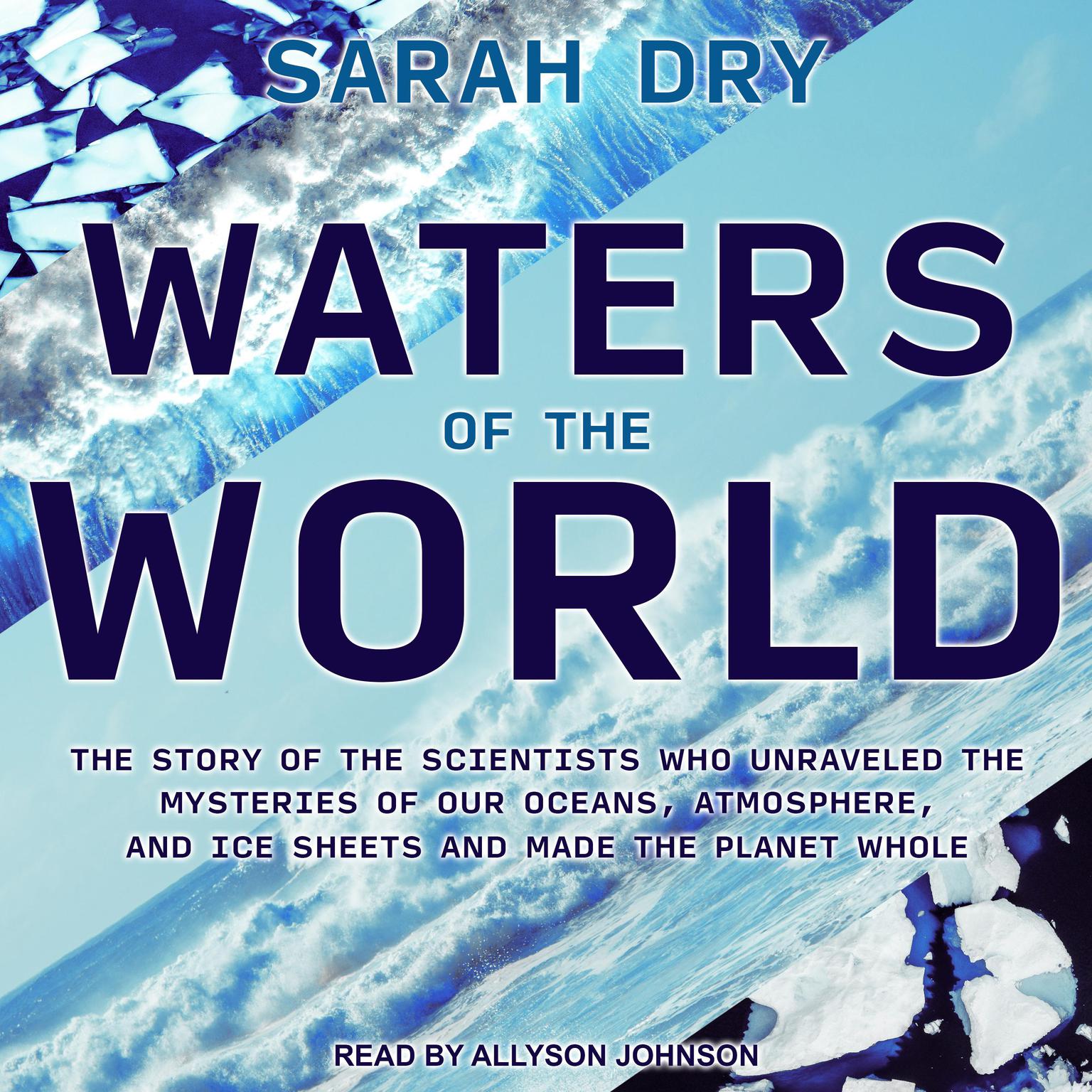 Waters of the World: The Story of the Scientists Who Unraveled the Mysteries of Our Oceans, Atmosphere, and Ice Sheets and Made the Planet Whole Audiobook, by Sarah Dry