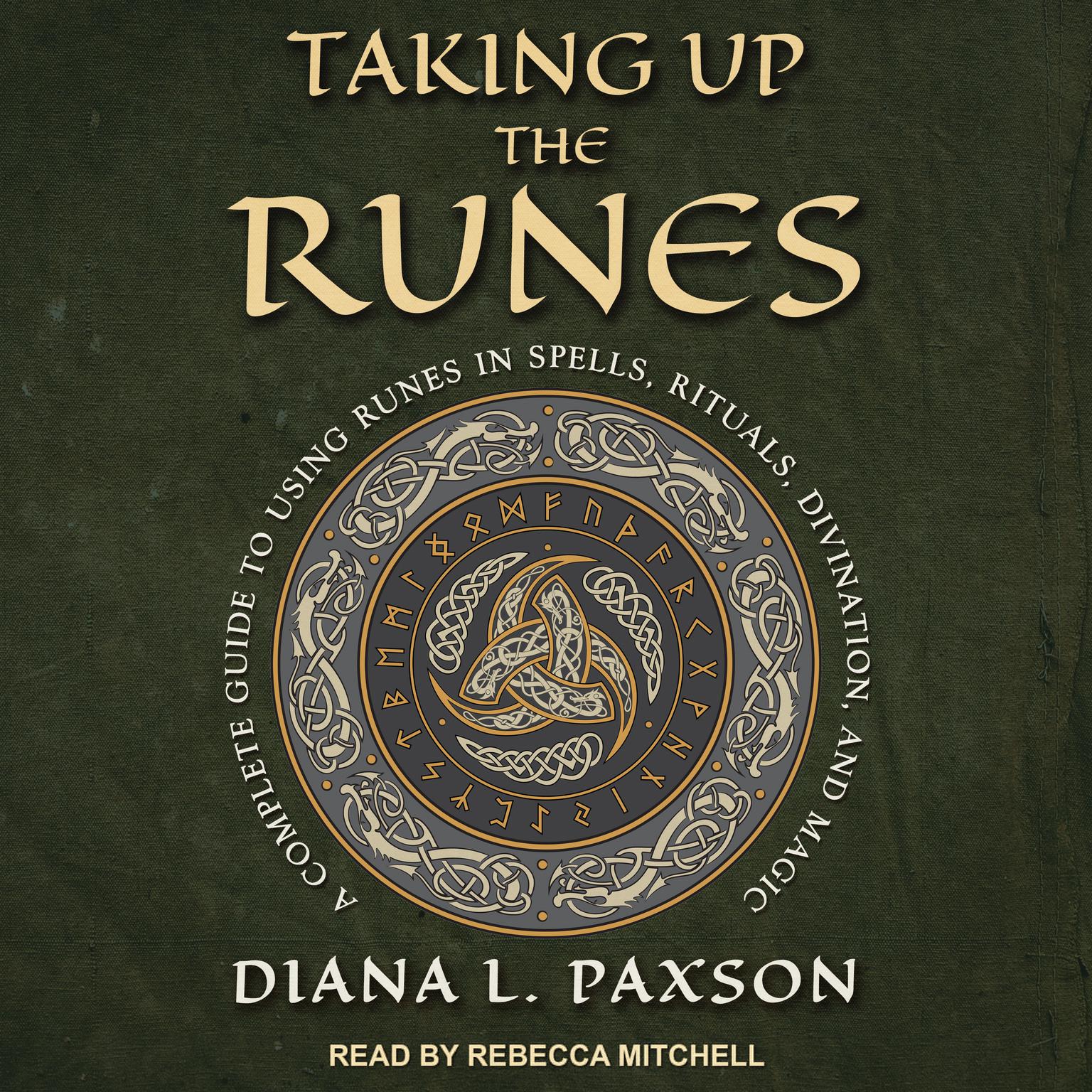 Taking Up the Runes: A Complete Guide to Using Runes in Spells, Rituals, Divination, and Magic Audiobook, by Diana L. Paxson