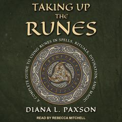 Taking Up the Runes: A Complete Guide to Using Runes in Spells, Rituals, Divination, and Magic Audiobook, by Diana L. Paxson
