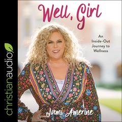 Well, Girl: An Inside-Out Journey to Wellness Audiobook, by Jami Amerine