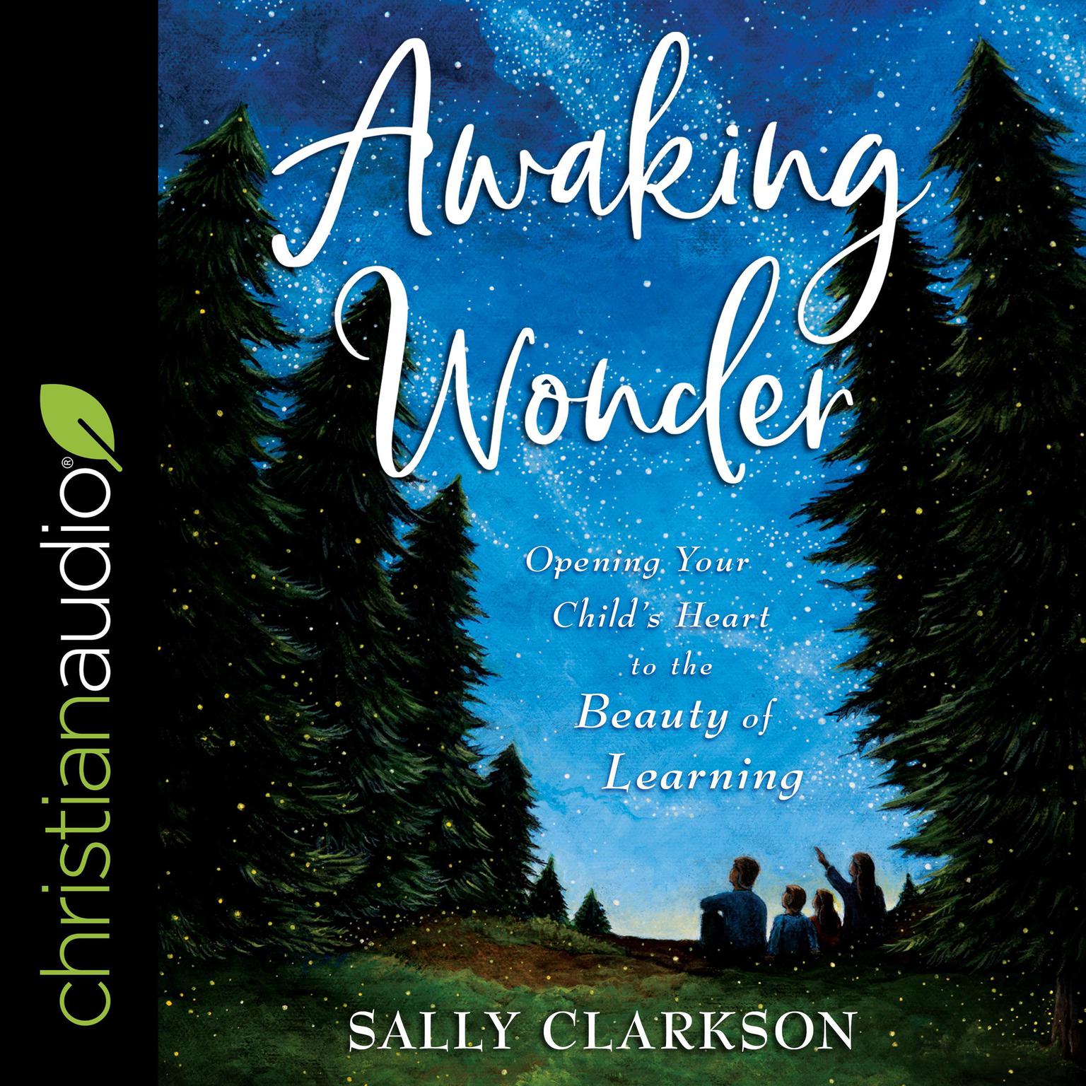 Awaking Wonder: Opening Your Childs Heart to the Beauty of Learning Audiobook, by Sally Clarkson