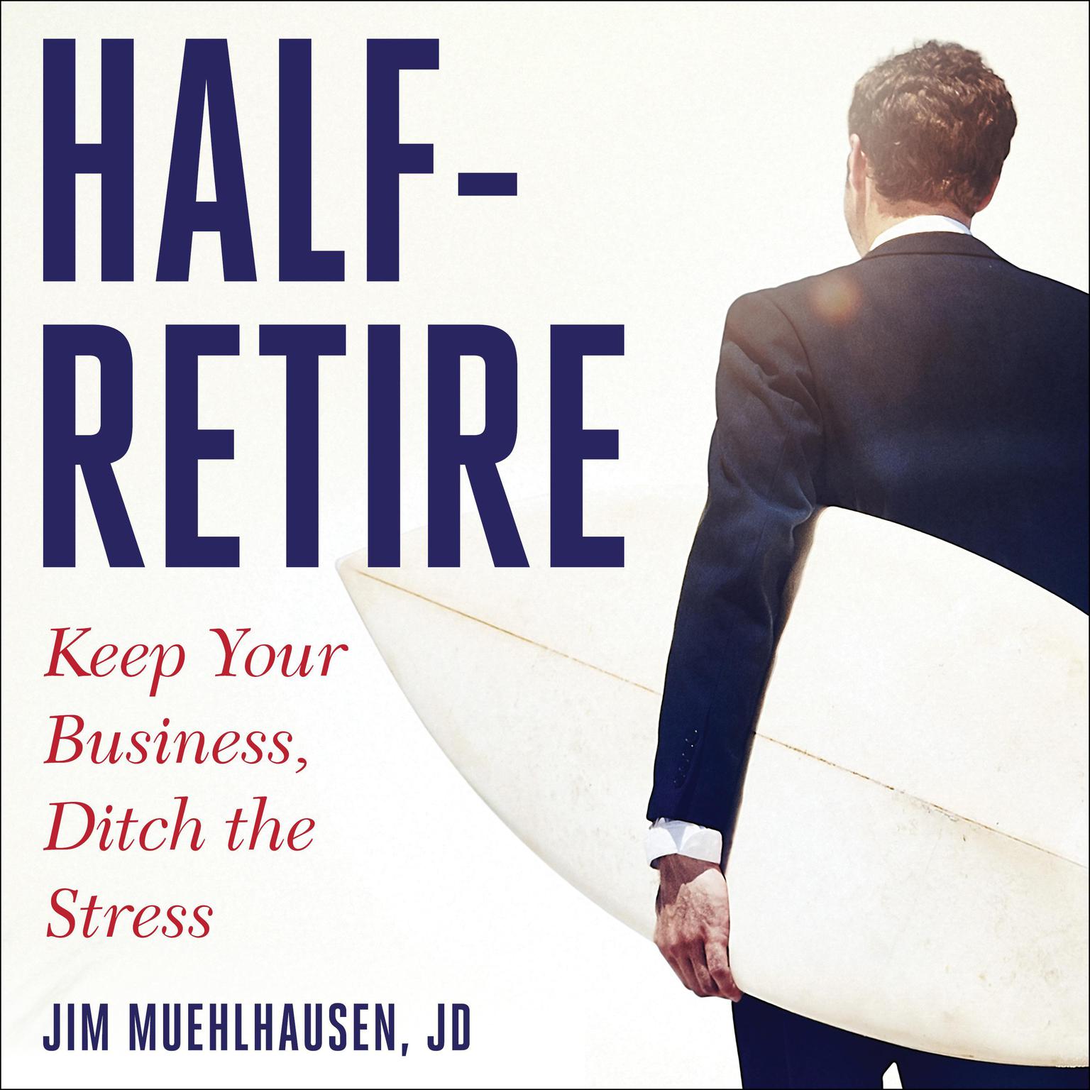 Half-Retire: Keep Your Business, Ditch the Stress Audiobook, by Jim Muehlhausen