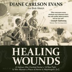 Healing Wounds: A Vietnam War Combat Nurse's 10-Year Fight to Win Women a Place of Honor in Washington, D.C. Audiobook, by Diane Carlson Evans