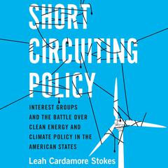 Short Circuiting Policy: Interest Groups and the Battle Over Clean Energy and Climate Policy in the American States Audiobook, by 