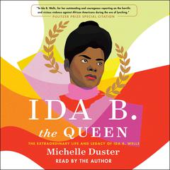 Ida B. the Queen: The Extraordinary Life and Legacy of Ida B. Wells Audiobook, by Michelle Duster