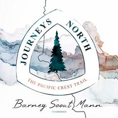 Journeys North: The Pacific Crest Trail Audiobook, by Barney Scout Mann