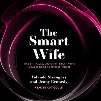 The Smart Wife: Why Siri, Alexa, and Other Smart Home Devices Need a Feminist Reboot Audiobook, by Jenny Kennedy
