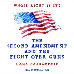 Whose Right Is It?: The Second Amendment and the Fight Over Guns Audiobook, by Hana Bajramovic