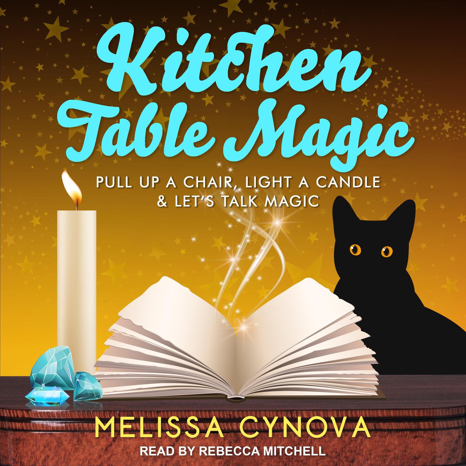 Kitchen Table Magic: Pull Up a Chair, Light a Candle & Lets Talk Magic Audiobook, by Melissa Cynova