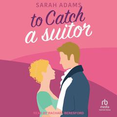 To Catch a Suitor: A Regency Romance Audiobook, by Sarah Adams