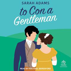 To Con a Gentleman: A Regency Romance Audiobook, by Sarah Adams