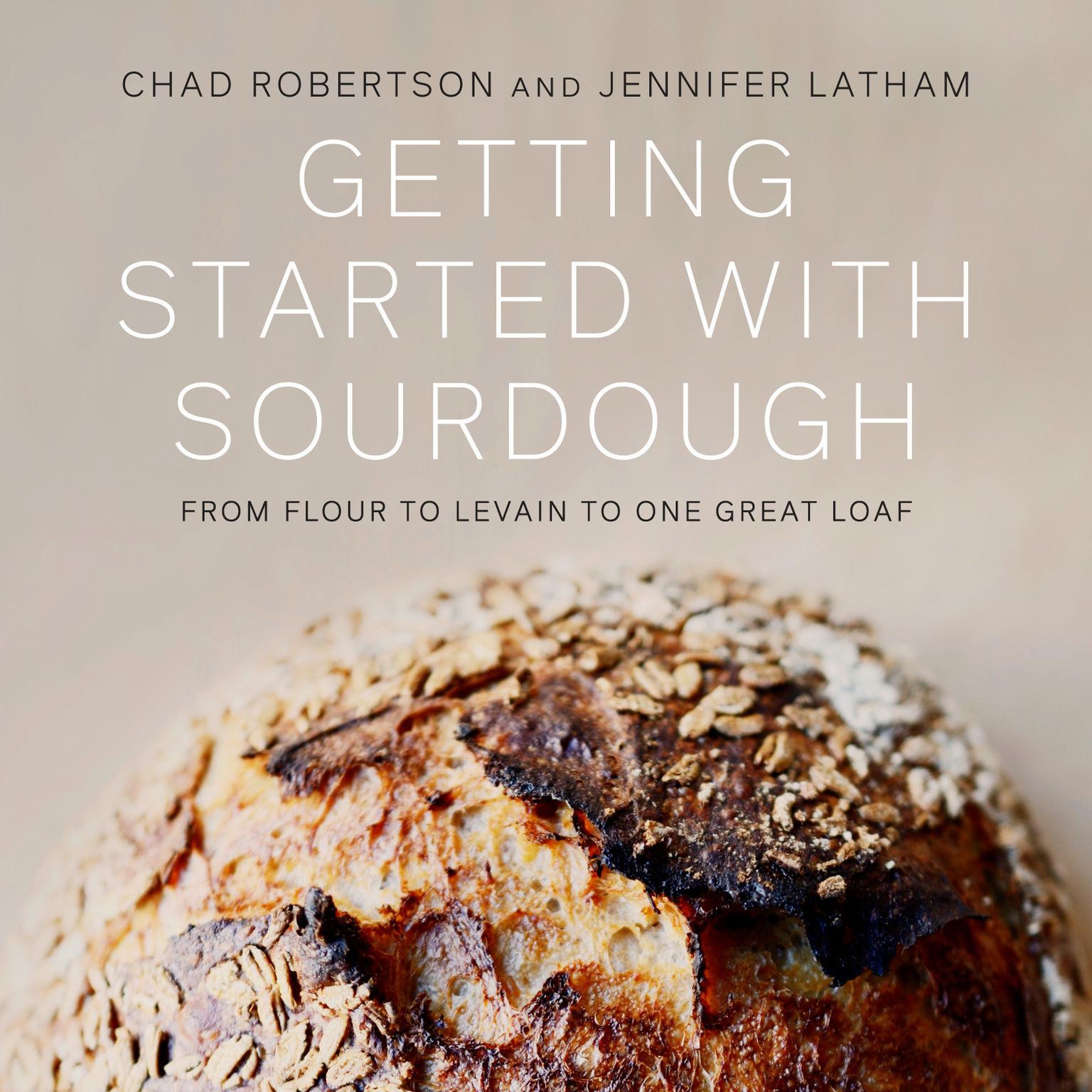 Getting Started with Sourdough: From Flour to Levain to One Great Loaf Audiobook, by Chad Robertson