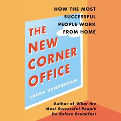 The New Corner Office: How the Most Successful People Work from Home Audiobook, by Laura Vanderkam