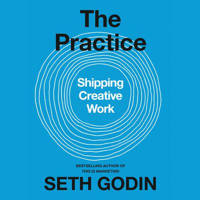 The Practice: Shipping Creative Work Audiobook, by 