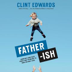 Father-ish: Laugh-Out-Loud Tales From a Dad Trying Not to Ruin His Kids Lives Audiobook, by Clint Edwards