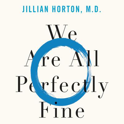 We Are All Perfectly Fine: A Memoir of Love, Medicine and Healing Audiobook, by Jillian Horton