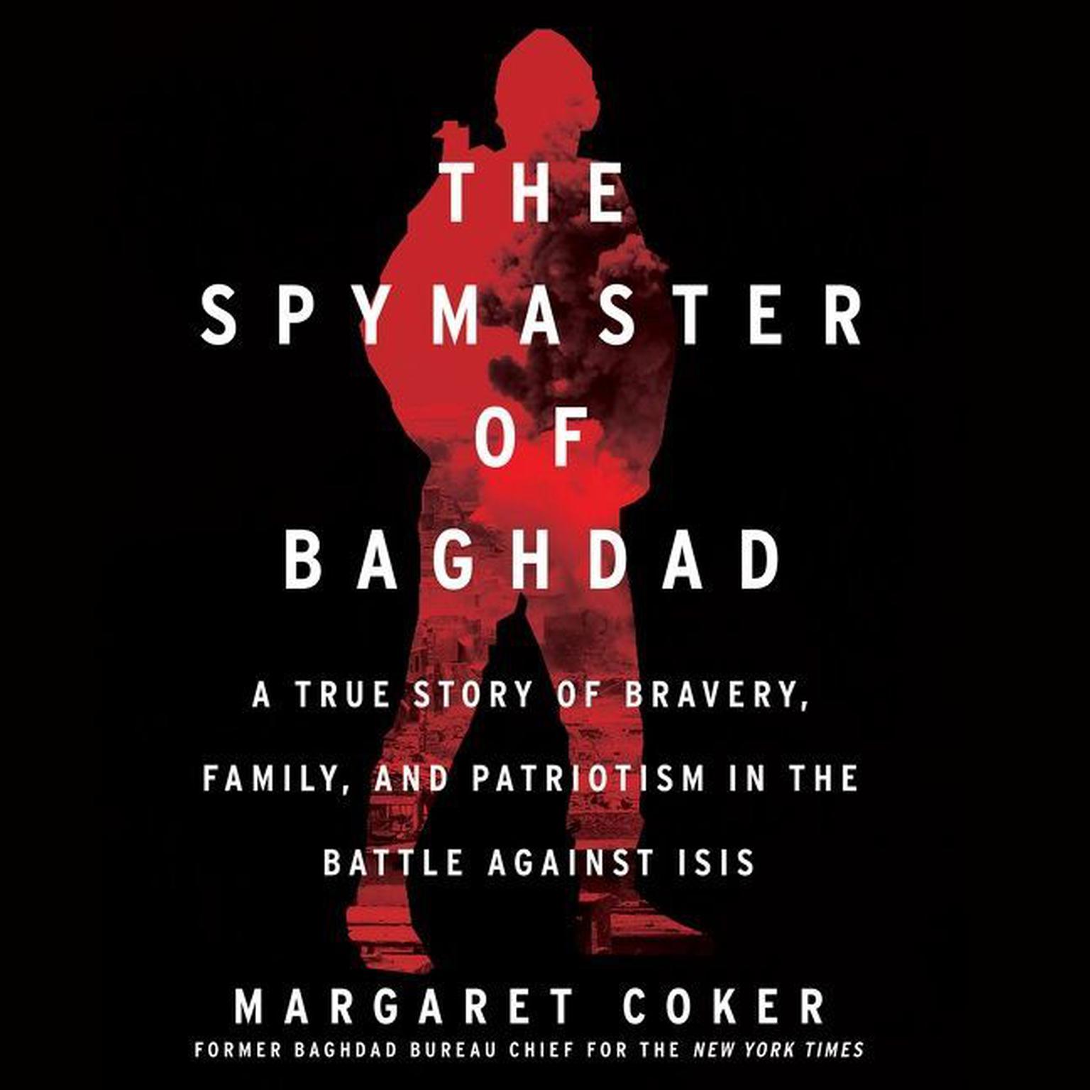 The Spymaster of Baghdad: A True Story of Bravery, Family, and Patriotism in the Battle Against ISIS Audiobook, by Margaret Coker