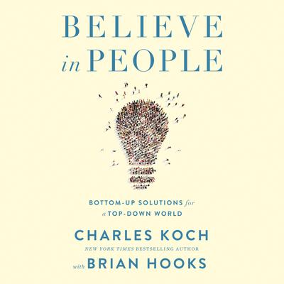 Believe in People: Bottom-Up Solutions for a Top-Down World Audiobook, by Charles Koch