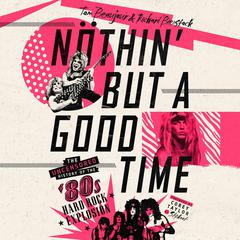 Nöthin' But a Good Time: The Uncensored History of the '80s Hard Rock Explosion Audiobook, by 