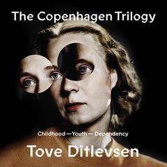 The Copenhagen Trilogy: Childhood; Youth; Dependency Audiobook, by Tove Ditlevsen