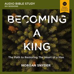 Becoming a King: Audio Bible Studies Audiobook, by Morgan Snyder