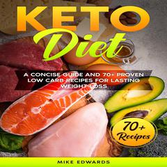 Keto Diet: A Concise Guide and 70+ Proven Low Carb Recipes for Lasting Weight Loss Audiobook, by Mike Edwards