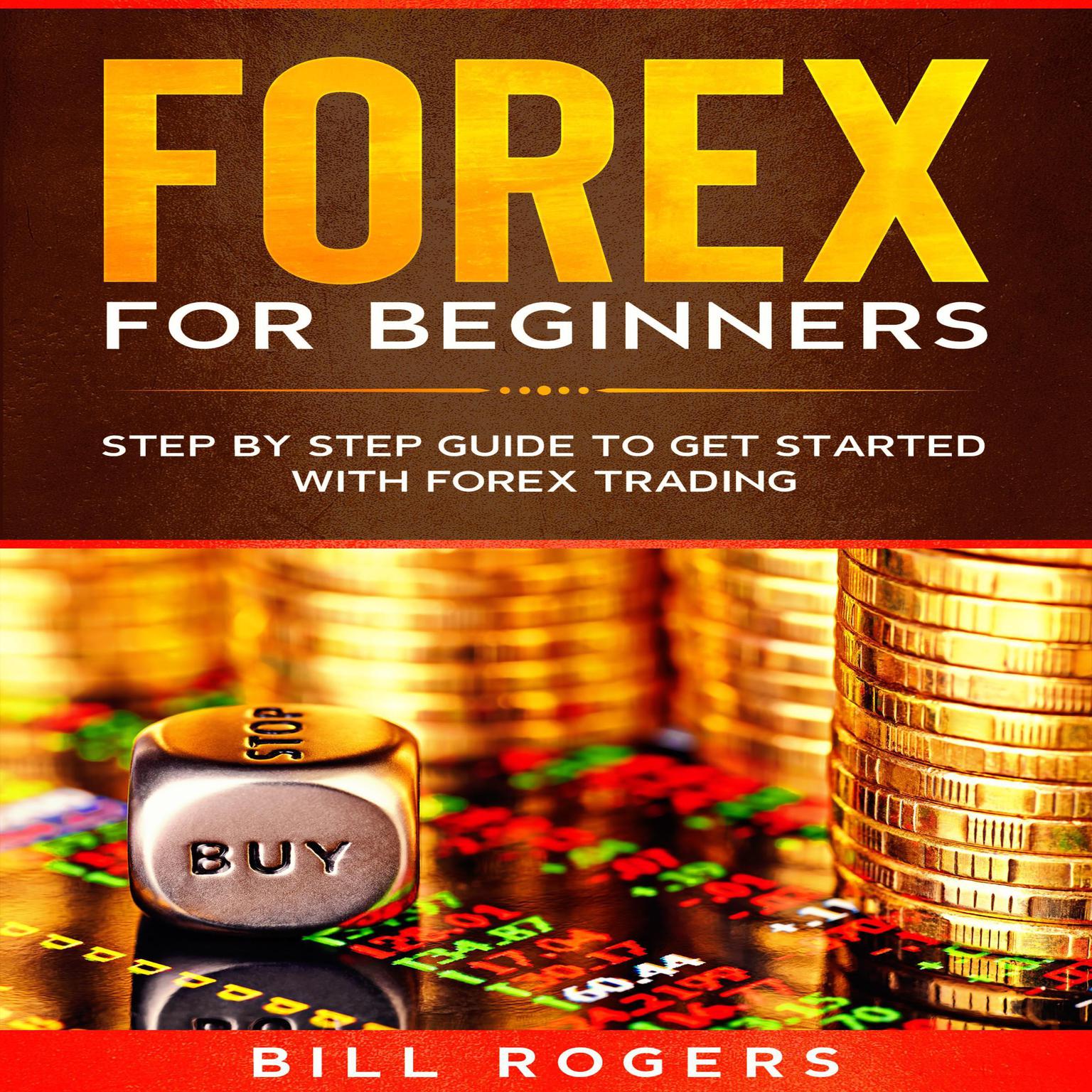 Forex for Beginners: Step by Step Guide to Get Started with Forex Trading Audiobook, by Bill Rogers