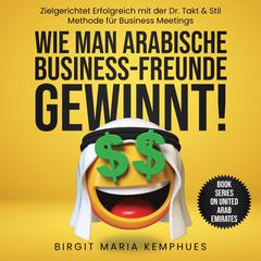 Wie man arabische Business Freunde gewinnt Audiobook, by Birgit Maria Kemphues