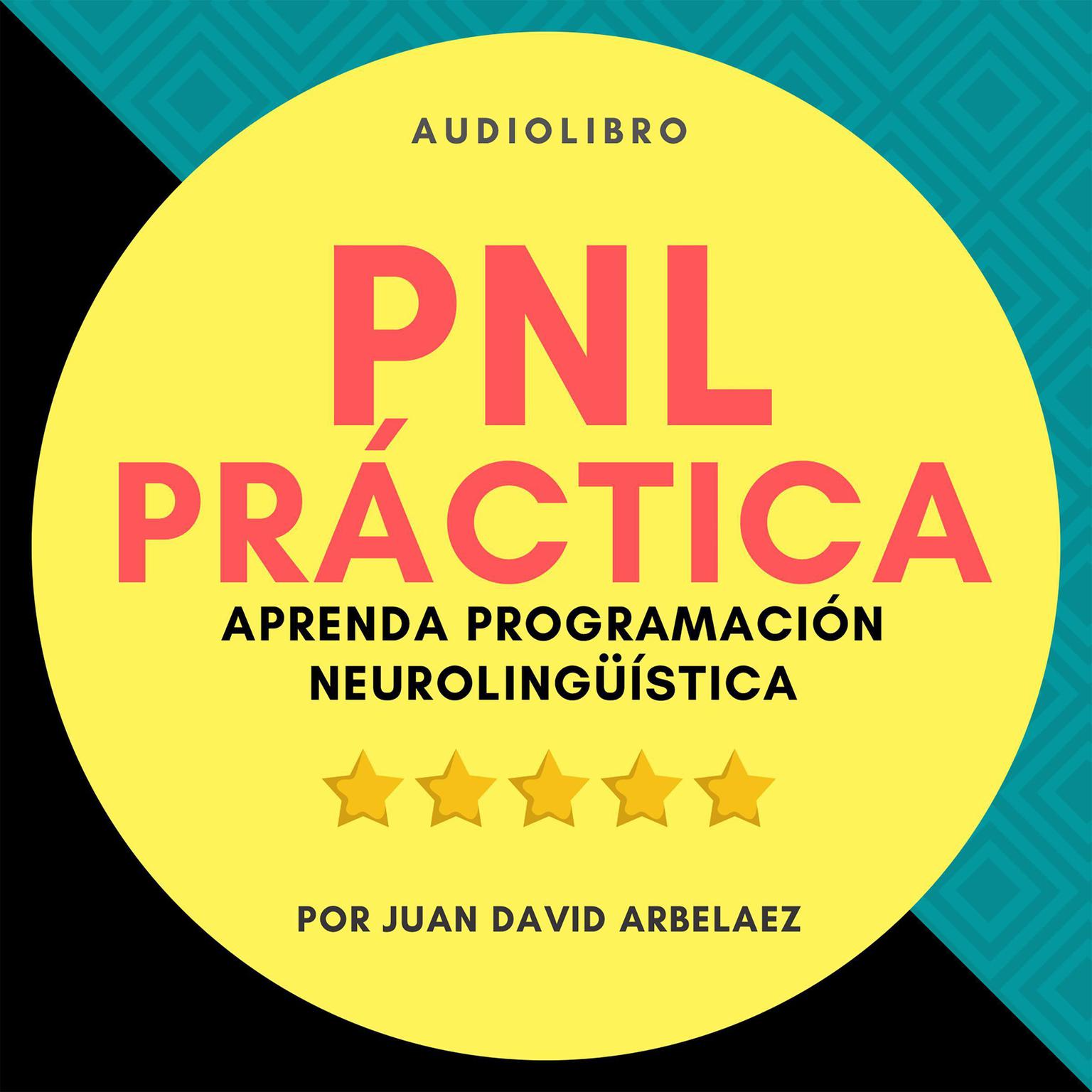 PNL Práctica (Abridged): Aprenda Programación Neurolingüística Fácil! Audiobook, by Juan David Arbelaez