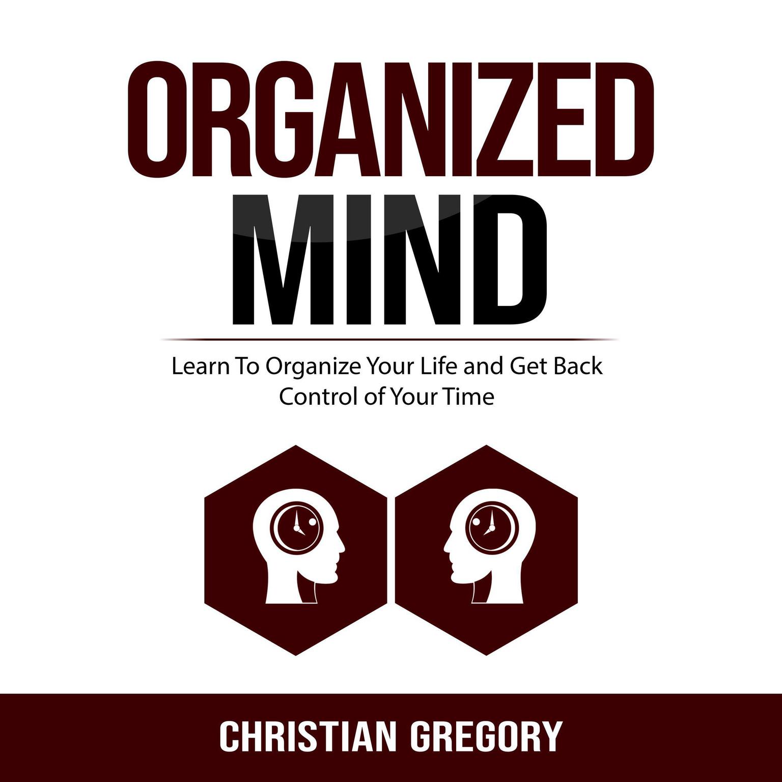 Organized Mind: Learn to Organize Your Life and Get Back Control of Your Time Audiobook, by Christian Gregory