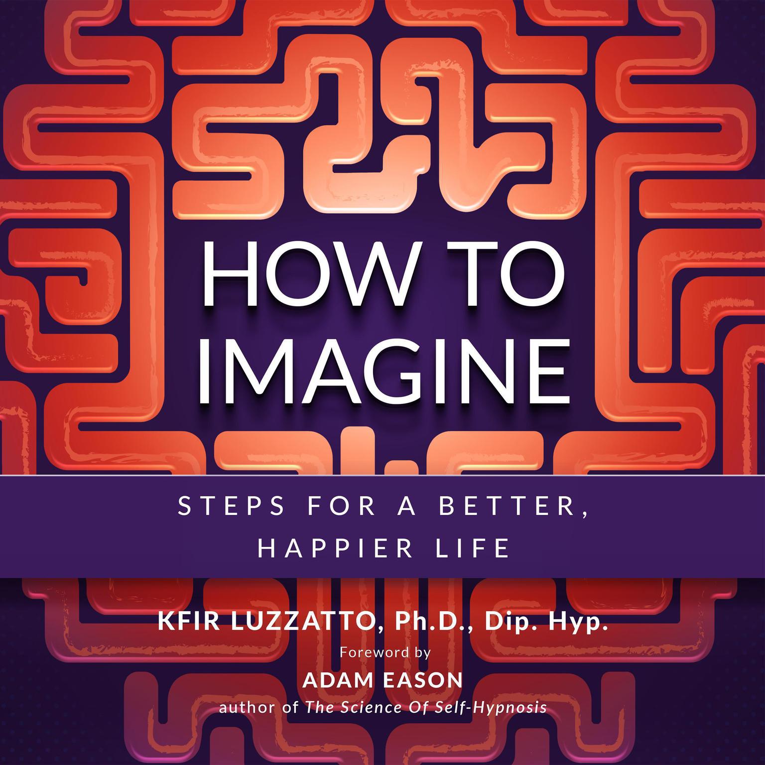 How to Imagine: Steps for a Better, Happier Life Audiobook, by Kfir Luzzatto