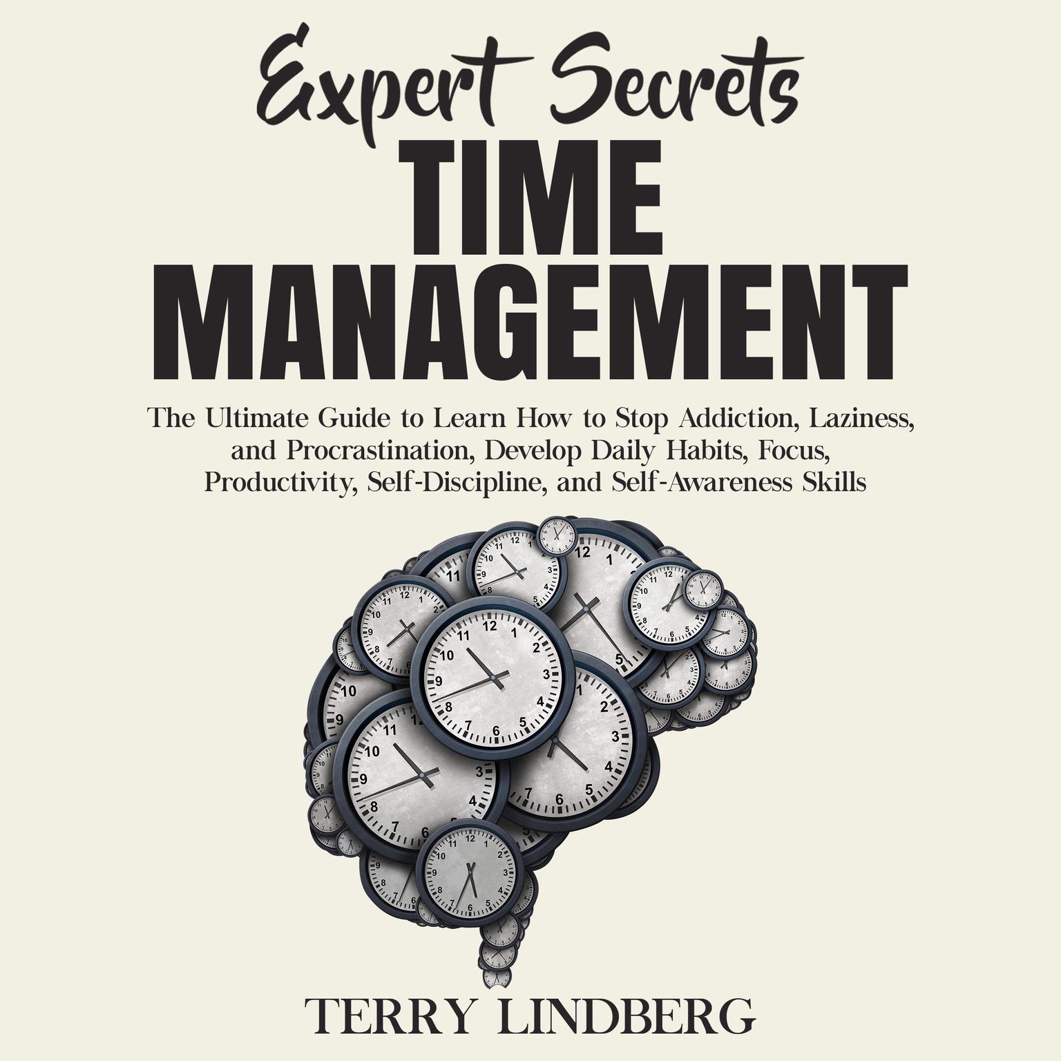 Expert Secrets – Time Management: The Ultimate Guide to Learn How to Stop Addiction, Laziness, and Procrastination, Develop Daily Habits, Focus, Productivity, Self-Discipline, and Self-Awareness Skills. Audiobook, by Terry Lindberg