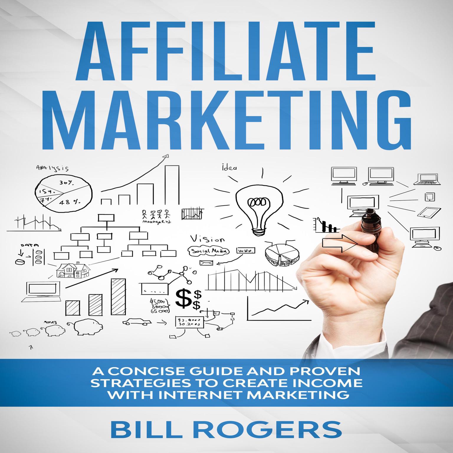Affiliate Marketing: A Concise Guide and Proven Strategies to Create Income with Internet Marketing Audiobook, by Bill Rogers