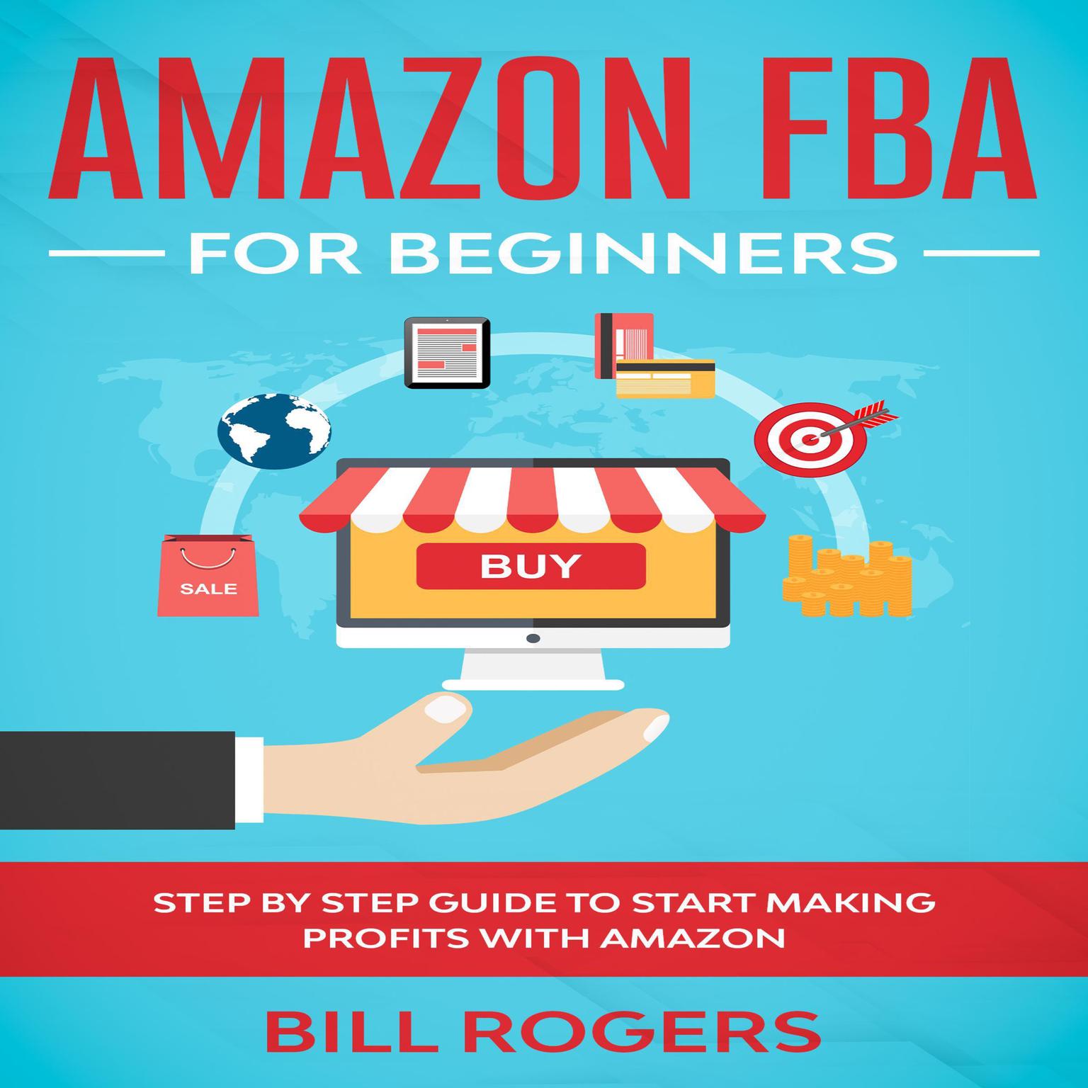 Amazon FBA for Beginners: Step by Step Guide to Start Making Profits with Amazon Audiobook, by Bill Rogers