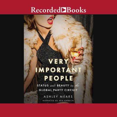 Very Important People: Status and Beauty in the Global Party Circuit Audiobook, by Ashley Mears