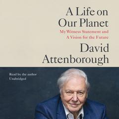 A Life on Our Planet: My Witness Statement and a Vision for the Future Audiobook, by David Attenborough