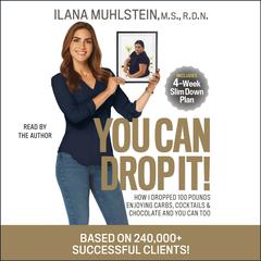 You Can Drop It!: How I Dropped 100 Pounds Enjoying Carbs, Cocktails & Chocolate–and You Can Too! Audiobook, by Ilana Muhlstein