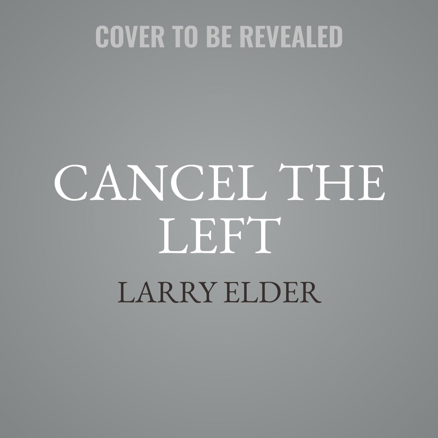 Cancel the Left: 76 People Who Would Improve America by Leaving It Audiobook, by Larry Elder