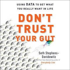 Don't Trust Your Gut: Using Data to Get What You Really Want in Life Audiobook, by 
