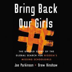 Bring Back Our Girls: The Untold Story of the Global Search for Nigeria’s Missing Schoolgirls Audiobook, by Joe Parkinson, Drew Hinshaw