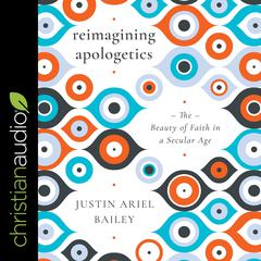 Reimagining Apologetics: The Beauty of Faith in a Secular Age Audiobook, by Justin Ariel Bailey